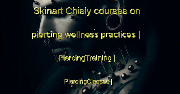 Skinart Chisly courses on piercing wellness practices | PiercingTraining | PiercingClasses | SkinartTraining-Russian Federation